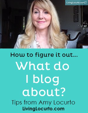 What to Blog About. Blogging Tips from Amy Locurto at LivingLocurto.com