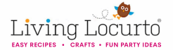 Living Locurto Recipes, Crafts and Fun Party Ideas!